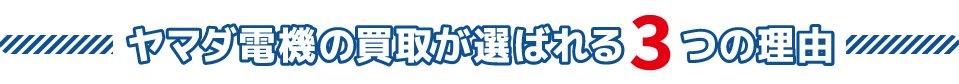 ヤマダ電機店頭買取が選ばれる3つの理由